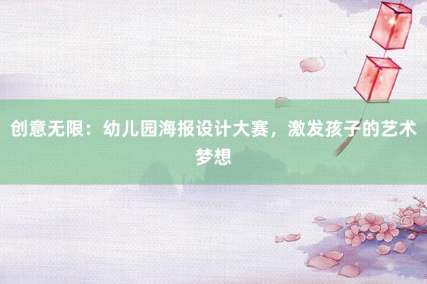 创意无限：幼儿园海报设计大赛，激发孩子的艺术梦想